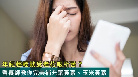 年紀輕輕就受老花眼所苦?營養師教你完美補充葉黃素、玉米黃素