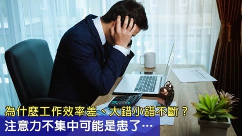 為什麼工作效率差、大錯小錯不斷？注意力不集中可能是患了…