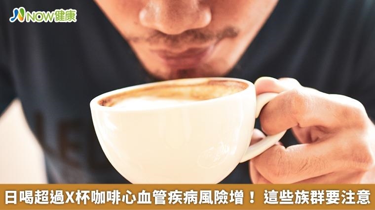 日喝超過X杯咖啡心血管疾病風險增! 這些族群要注意 日喝超過X杯咖啡心血管疾病風險增! 這些族群要注意