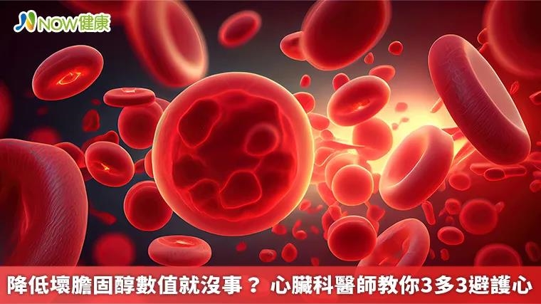 降低壞膽固醇數值就沒事？ 心臟科醫師教你3多3避護心