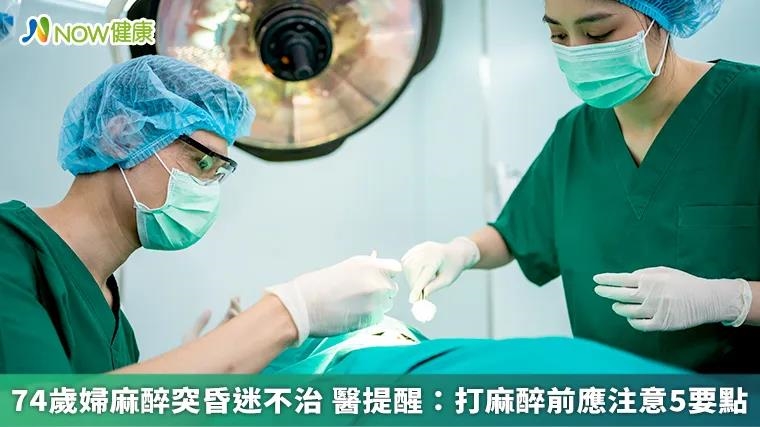 74歲婦麻醉突昏迷不治 醫提醒:打麻醉前應注意5要點 74歲婦麻醉突昏迷不治 醫提醒:打麻醉前應注意5要點