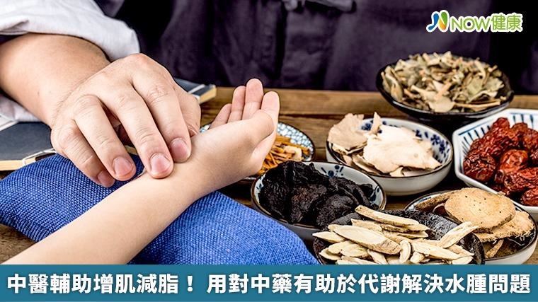 中醫輔助增肌減脂！ 用對中藥有助於代謝解決水腫問題