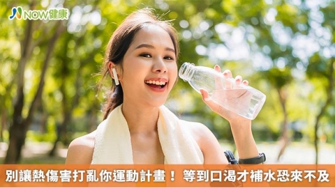 別讓熱傷害打亂你運動計畫! 等到口渴才補水恐來不及