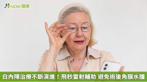 白內障治療不斷演進!飛秒雷射輔助 避免術後角膜水腫