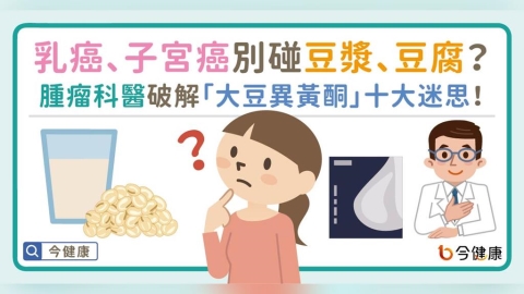 乳癌、子宮癌別碰豆漿、豆腐？腫瘤科醫破解「大豆異黃酮」十大迷思！