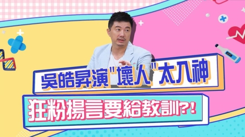 《醫學大聯盟》吳皓昇演壞人太入神 竟遭狂粉這樣報復？