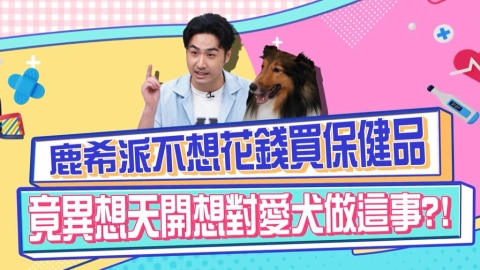 醫學(影)/鹿希派為了少買一個保健品 想對毛孩「做這件事」?