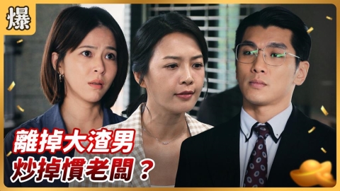 《好運來-EP223精彩片段》離掉大渣男 炒掉慣老闆?