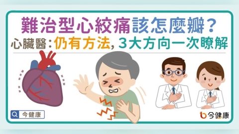 「難治型心絞痛」該怎麼瓣？心臟醫：仍有方法，３大方向一次瞭解！