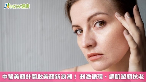 中醫美顏針開啟美顏新浪潮! 刺激循環、調肌塑顏抗老