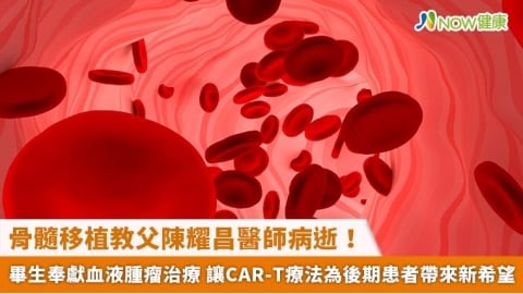 骨髓移植教父陳耀昌醫師病逝!畢生奉獻血液腫瘤治療 讓CAR-T療法為後期患者帶來新希望