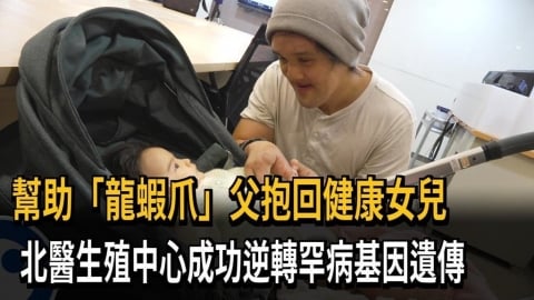 幫助「龍蝦爪」父抱回健康女兒　北醫生殖中心成功逆轉罕病基因遺傳