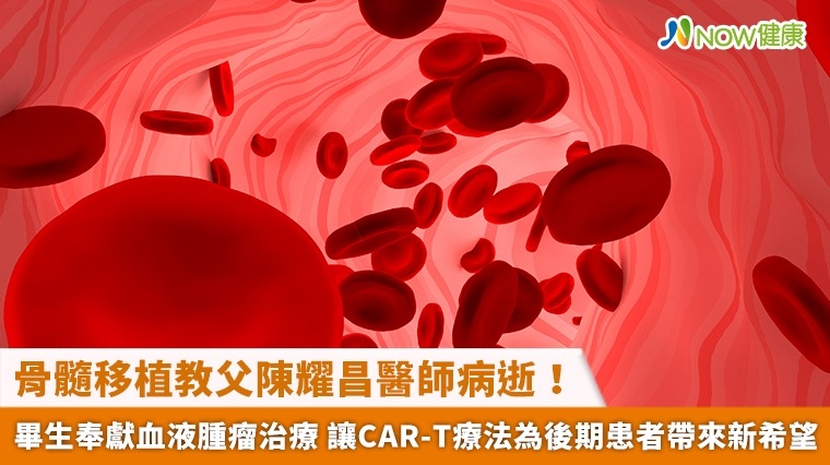 骨髓移植教父陳耀昌醫師病逝!畢生奉獻血液腫瘤治療 讓CAR-T療法為後期患者帶來新希望