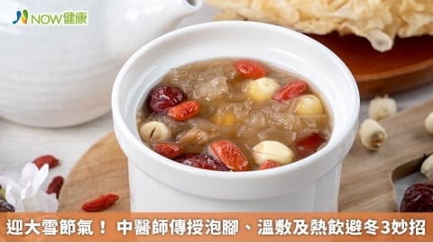 迎大雪節氣！ 中醫師傳授泡腳、溫敷及熱飲避冬3妙招