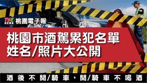 講不聽?桃園酒駕累犯再添15人 姓名、照片大公開
