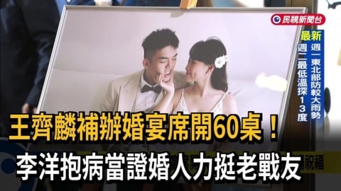 王齊麟補辦婚宴席開60桌！李洋抱病當證婚人力挺老戰友