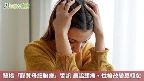 醫揭「膠質母細胞瘤」警訊 晨起頭痛、性格改變莫輕忽