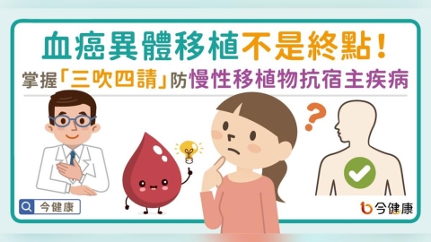 血癌異體移植不是終點！掌握「三吹四請」，及早防範慢性 GvHD 移植物抗宿主疾病