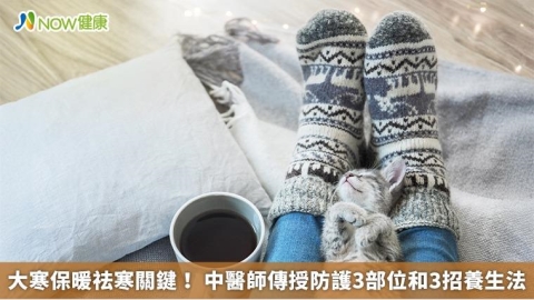 大寒保暖祛寒關鍵！ 中醫師傳授防護3部位和3招養生法