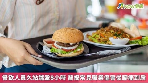 餐飲人員久站端盤8小時 醫揭常見職業傷害從腳痛到肩