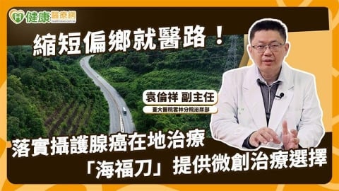 縮短偏鄉就醫路！落實攝護腺癌在地治療「海福刀」提供微創治療選擇