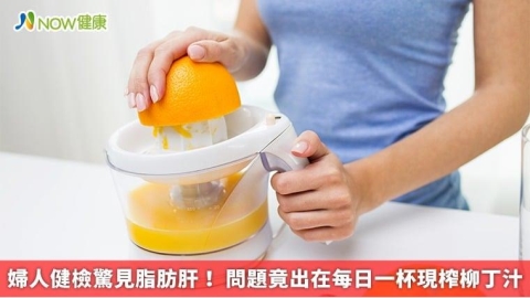 婦人健檢驚見脂肪肝! 問題竟出在每日一杯現榨柳丁汁
