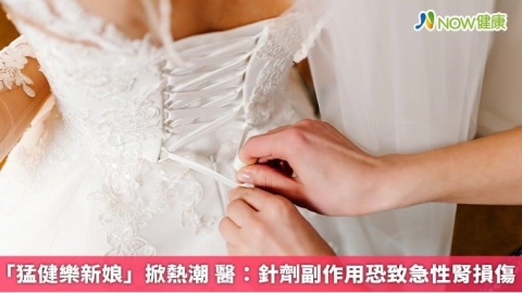 「猛健樂新娘」掀熱潮 醫：針劑副作用恐致急性腎損傷