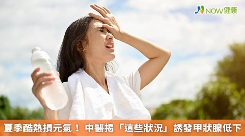 夏季酷熱損元氣！ 中醫揭「這些狀況」誘發甲狀腺低下