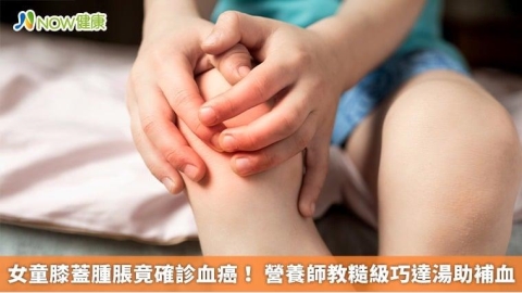 女童膝蓋腫脹竟確診血癌! 營養師教糙級巧達湯助補血