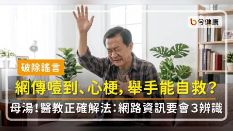 【破除謠言】網傳噎到、心梗,舉手能自救?母湯!醫教正確解法:網路資訊要會「3辨識」