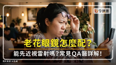 人過40迎老花,老花眼鏡怎麼配?近視雷射要做嗎?有眼疾怎麼辦?常見QA眼醫詳解!