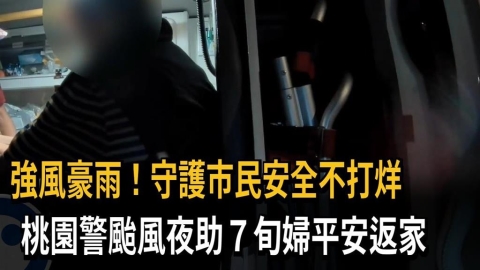 強風豪雨!守護市民安全不打烊 桃園警颱風夜助7旬婦平安返家