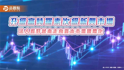 越南9/21「入富」!升級次級新興市場 法人看好迎資金活水