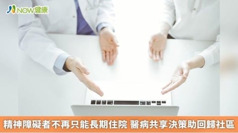 精神障礙者不再只能長期住院 醫病共享決策助回歸社區